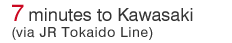 7 minutes to Kawasaki (via JR Tokaido Line)